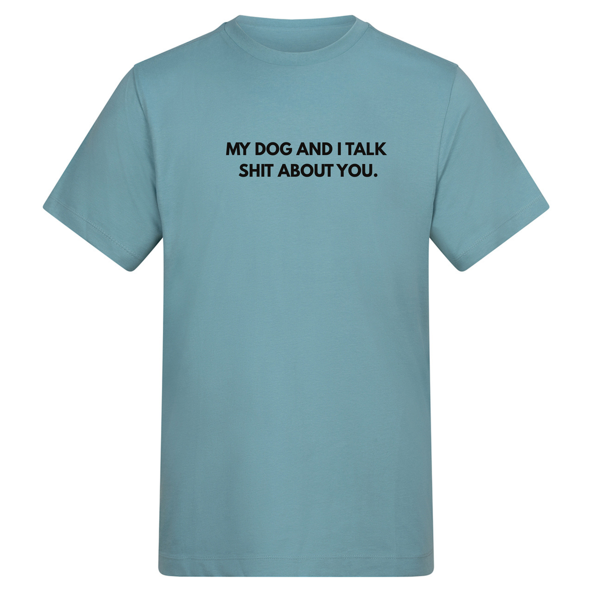 My Dog(s) and I Talk Shit Tee - Made to Order