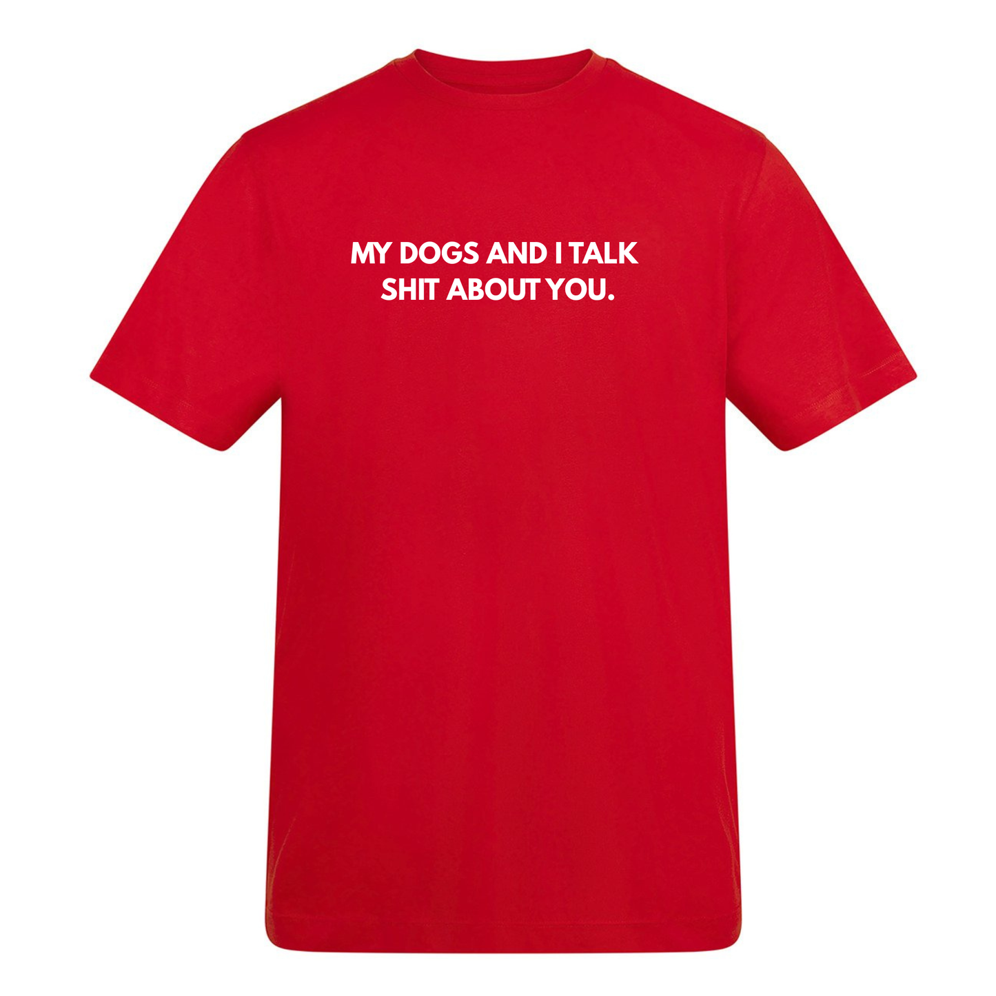 My Dog(s) and I Talk Shit Tee - Made to Order