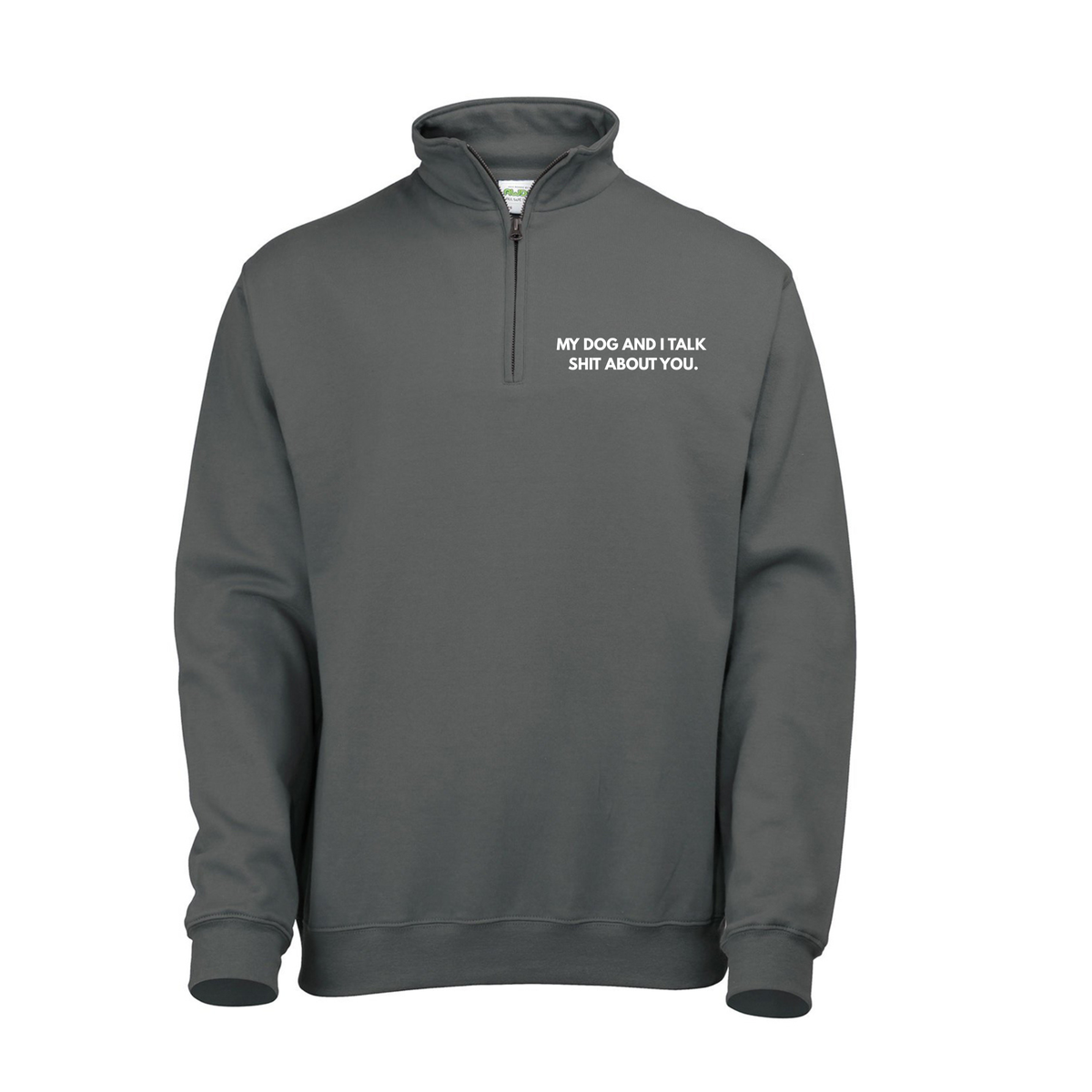My Dog & I Talk Shit About You Quarter Zip Sweatshirt -Made to Order