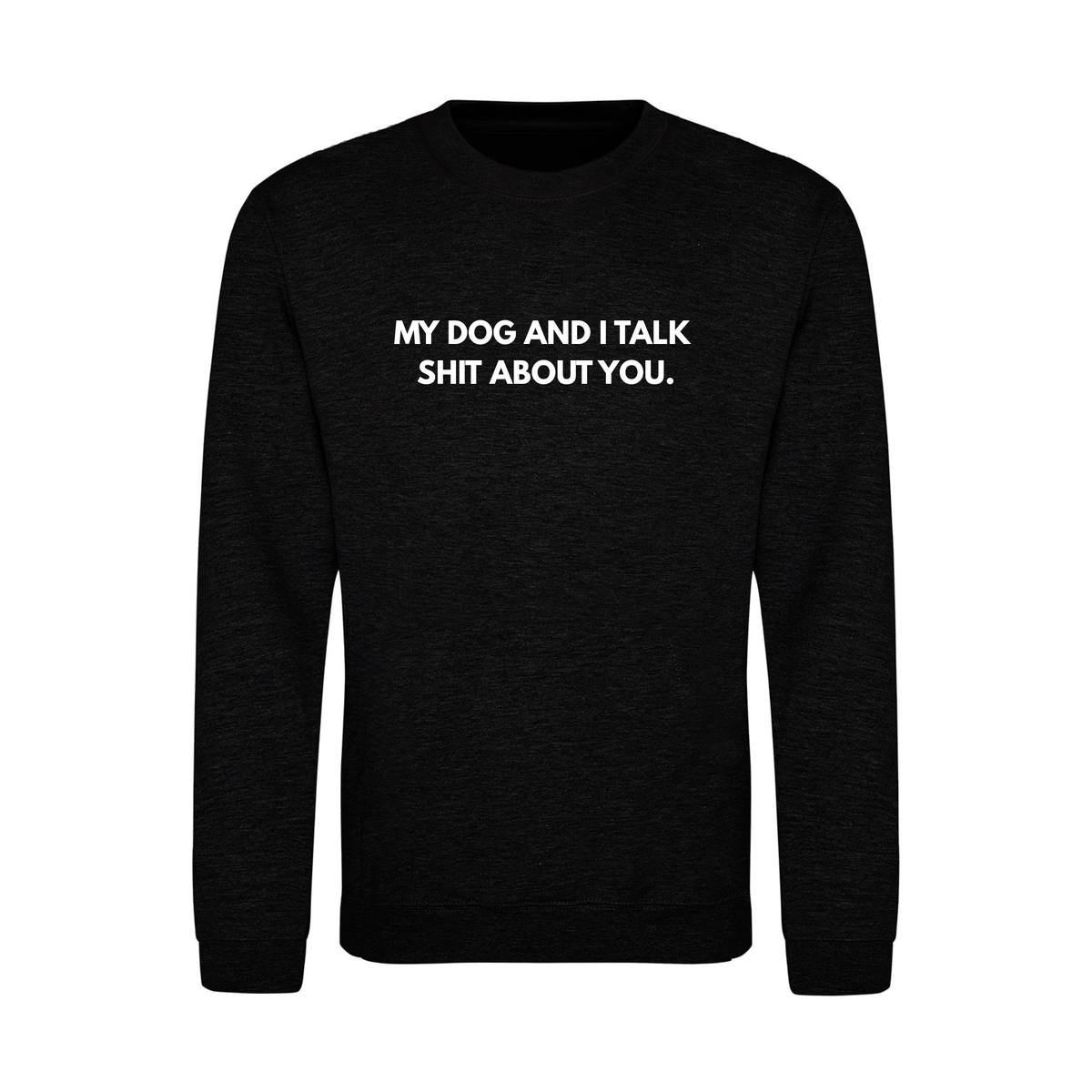 My Dog & I Talk Shit Sweater - Made to Order