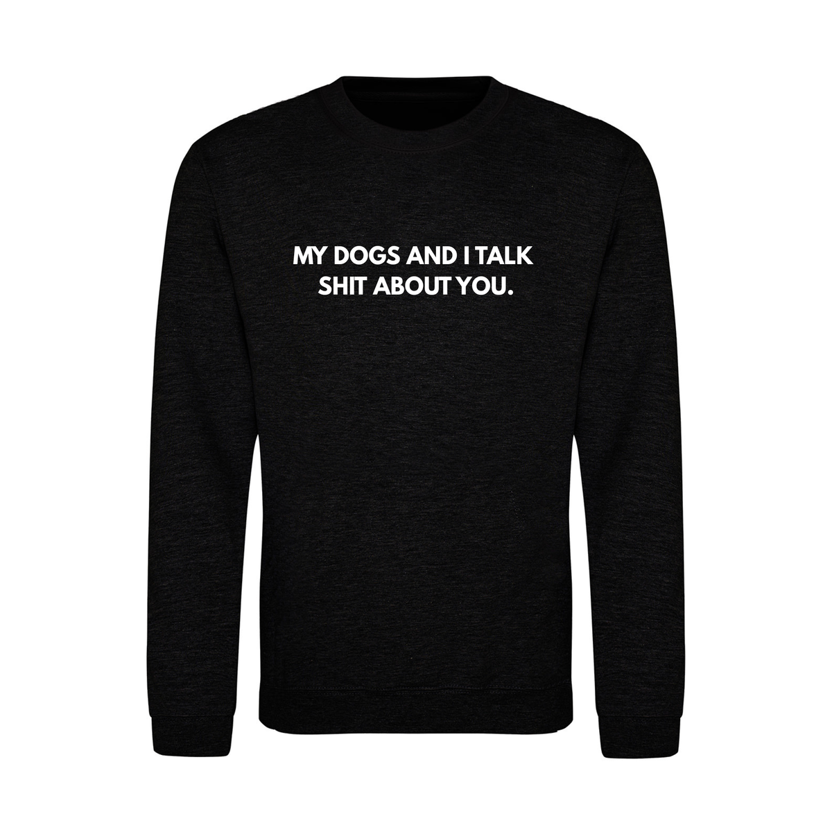 My Dog & I Talk Shit Sweater - Made to Order