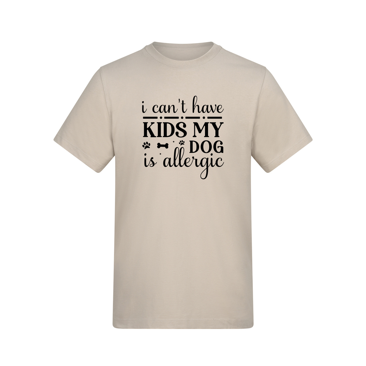 I Can't Have Kids My Dog(s) Are/is Allergic Tee - Made to Order