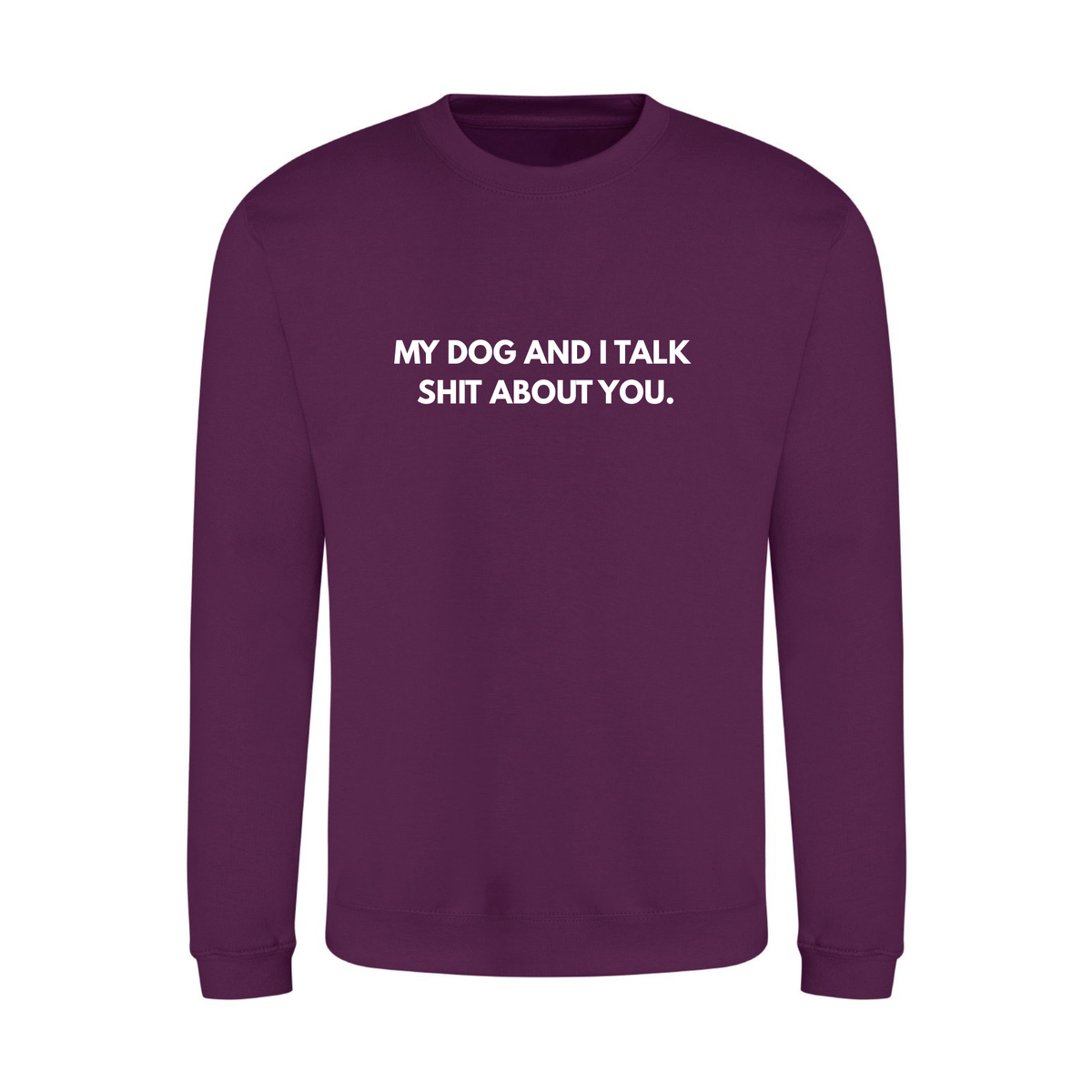 My Dog & I Talk Shit Sweater - Made to Order