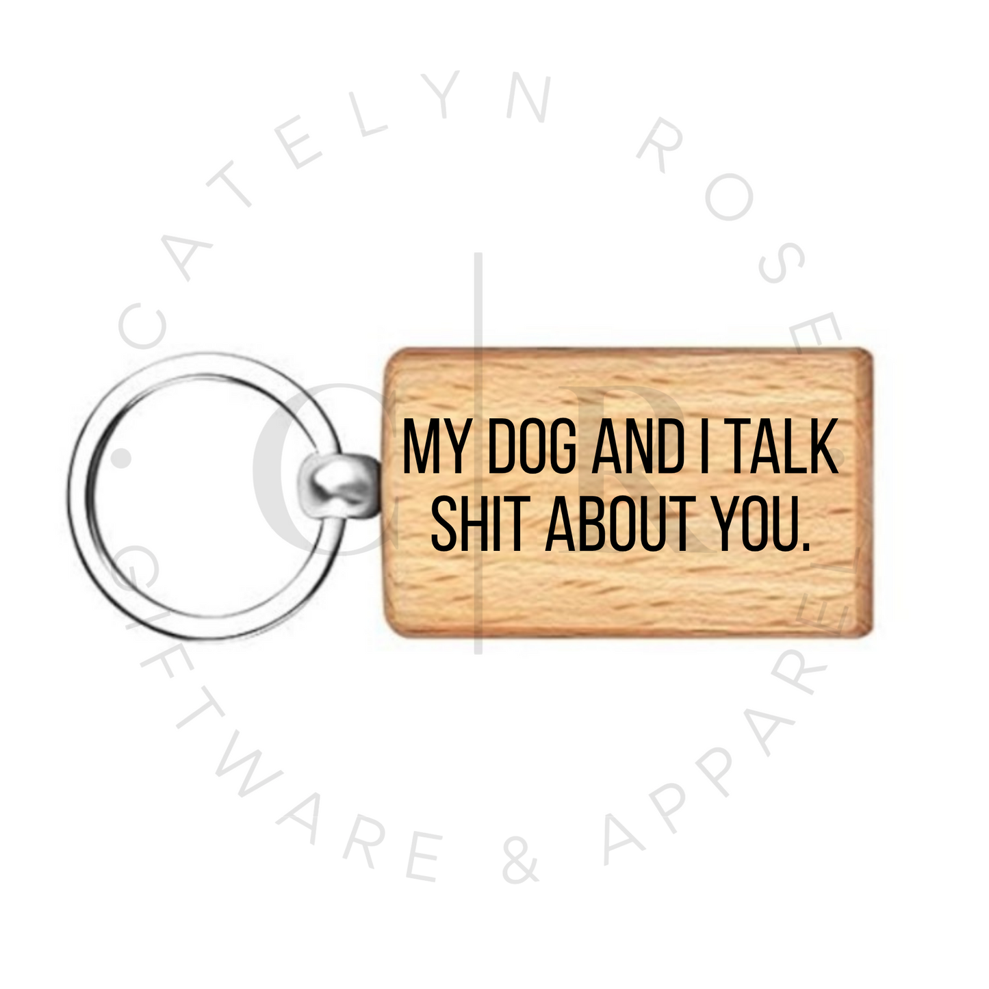 My Dog and I Talk Shit About You – Wooden Keyring