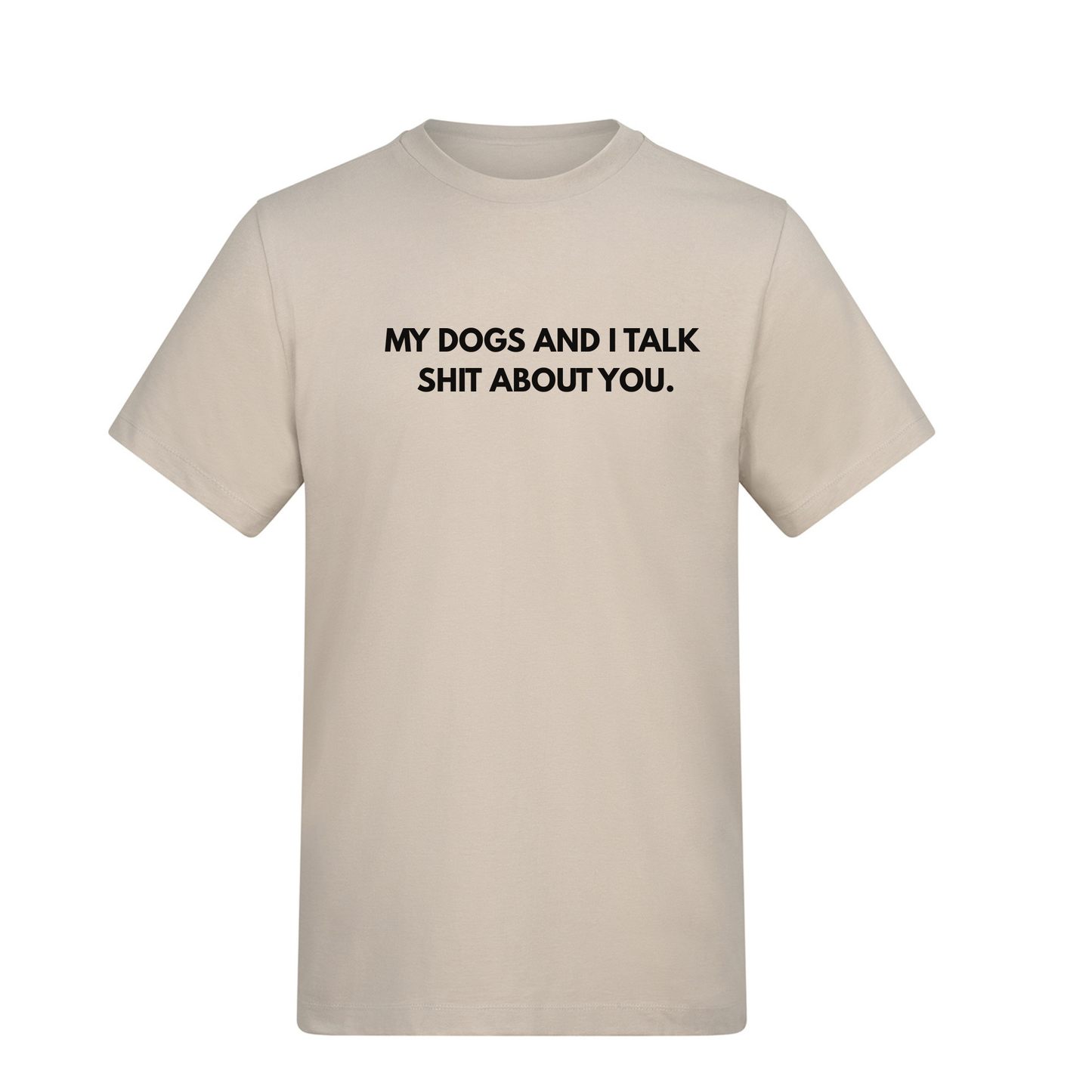 My Dog(s) and I Talk Shit Tee - Made to Order