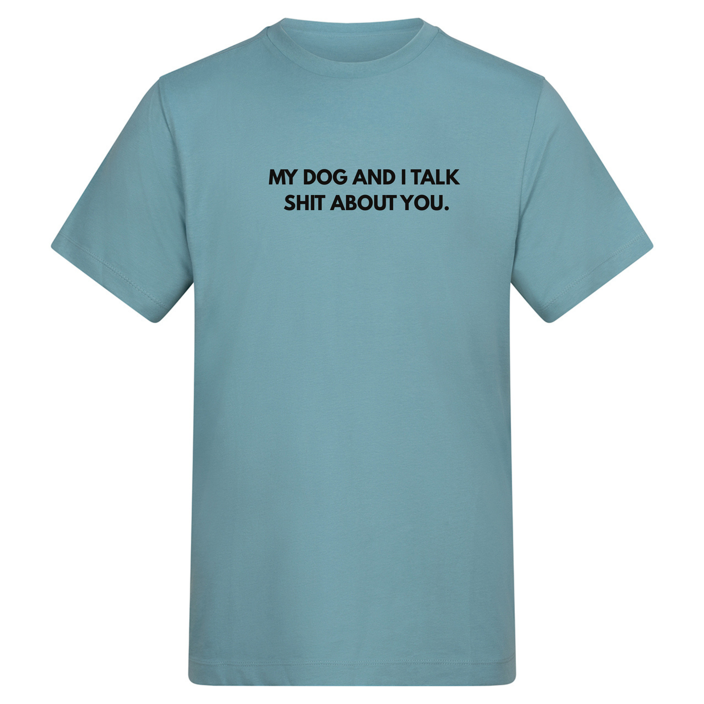 My Dog(s) and I Talk Shit Tee - Made to Order