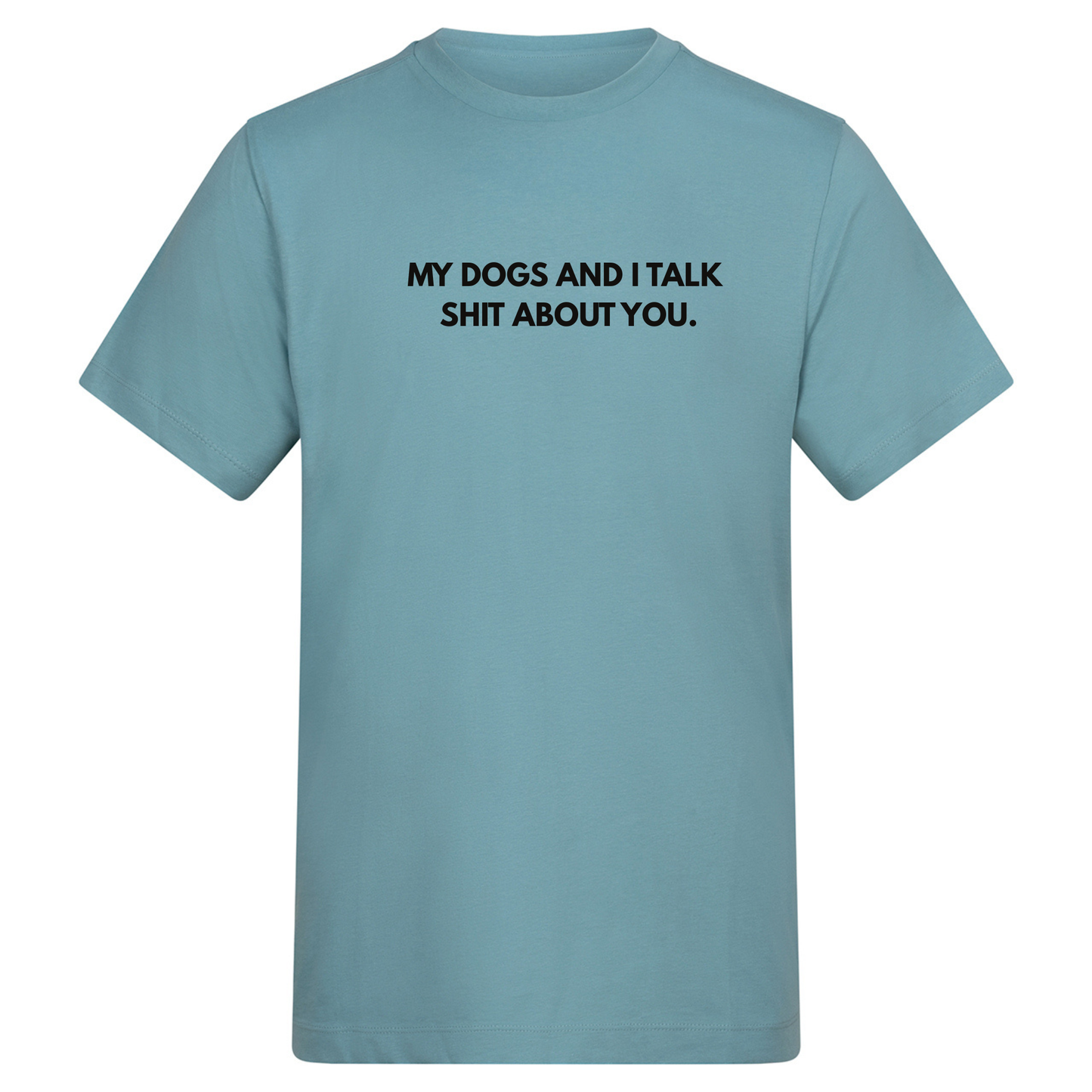 My Dog(s) and I Talk Shit Tee - Made to Order