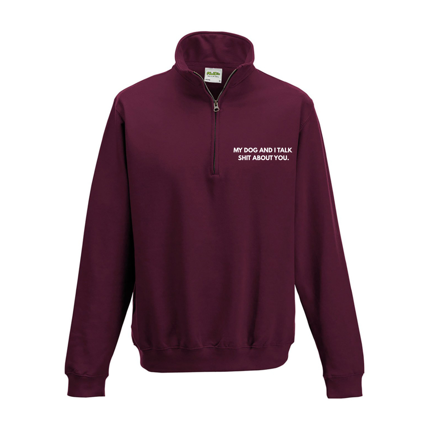 My Dog & I Talk Shit About You Quarter Zip Sweatshirt -Made to Order