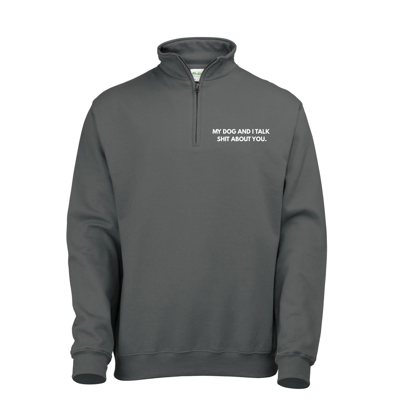 My Dog & I Talk Shit About You Quarter Zip Sweatshirt -Made to Order
