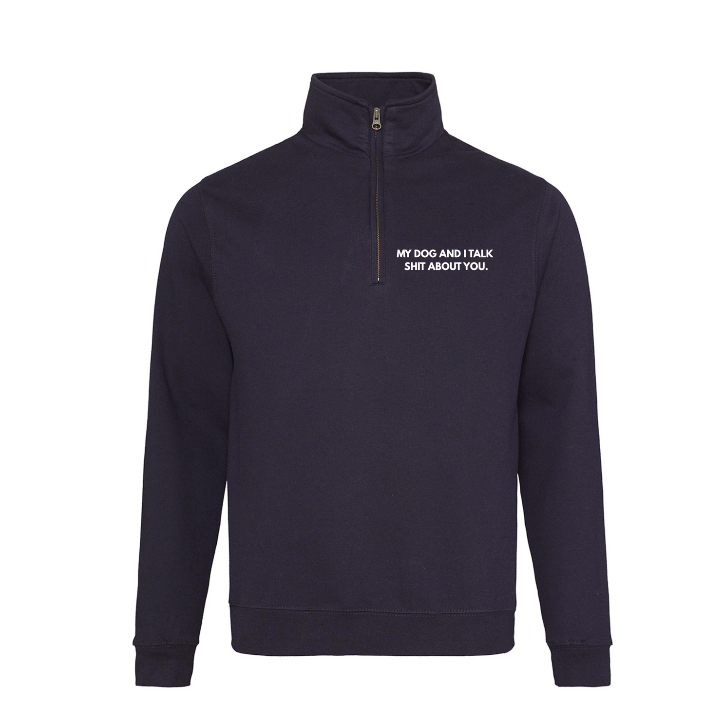 My Dog & I Talk Shit About You Quarter Zip Sweatshirt -Made to Order
