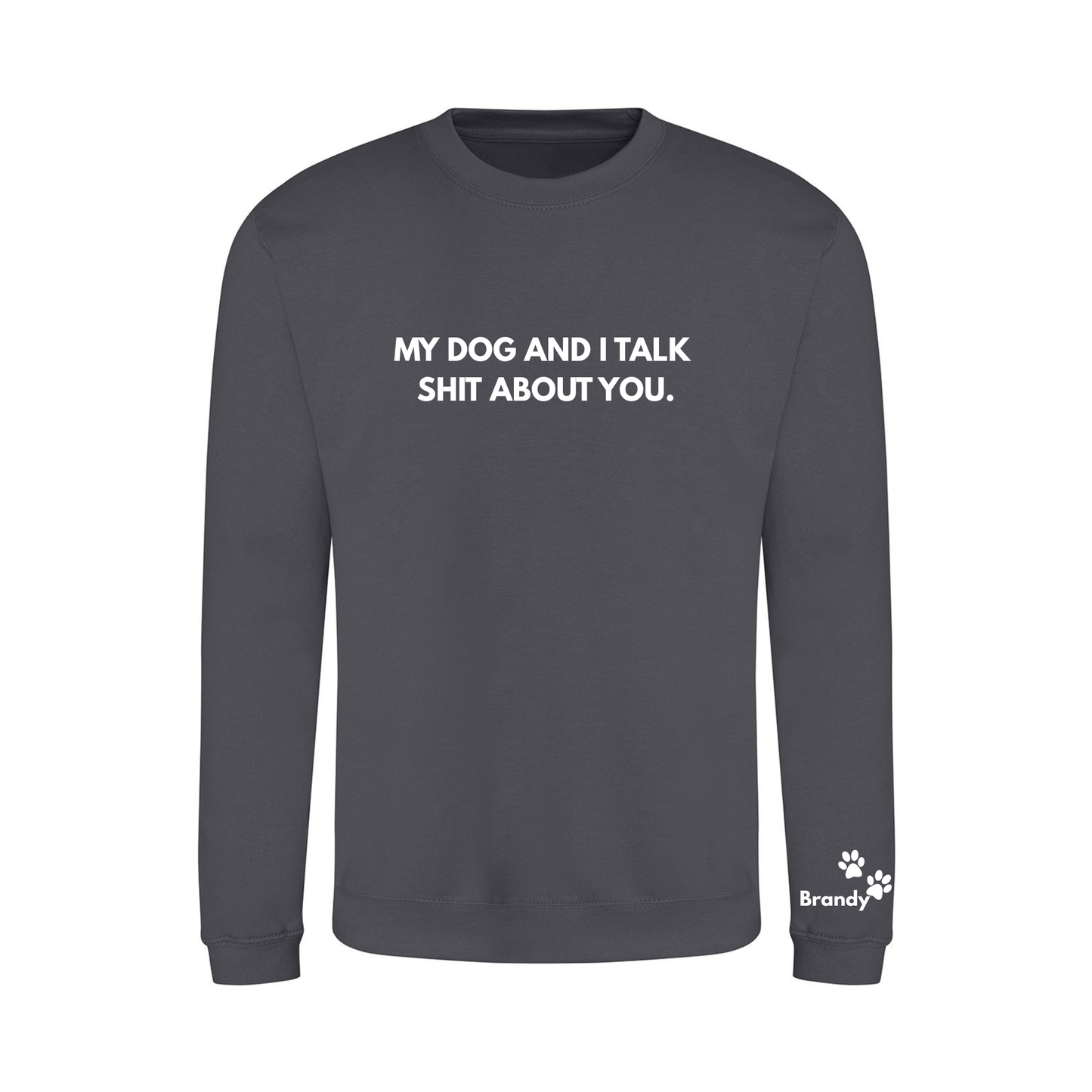 My Dog & I Talk Shit Sweater - Made to Order
