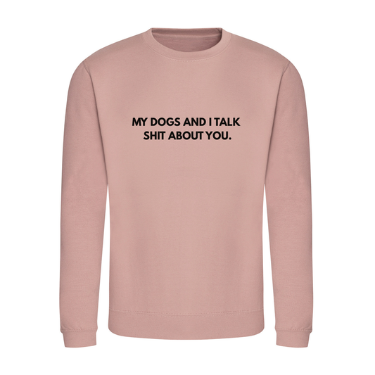 My Dog & I Talk Shit Sweater - Made to Order