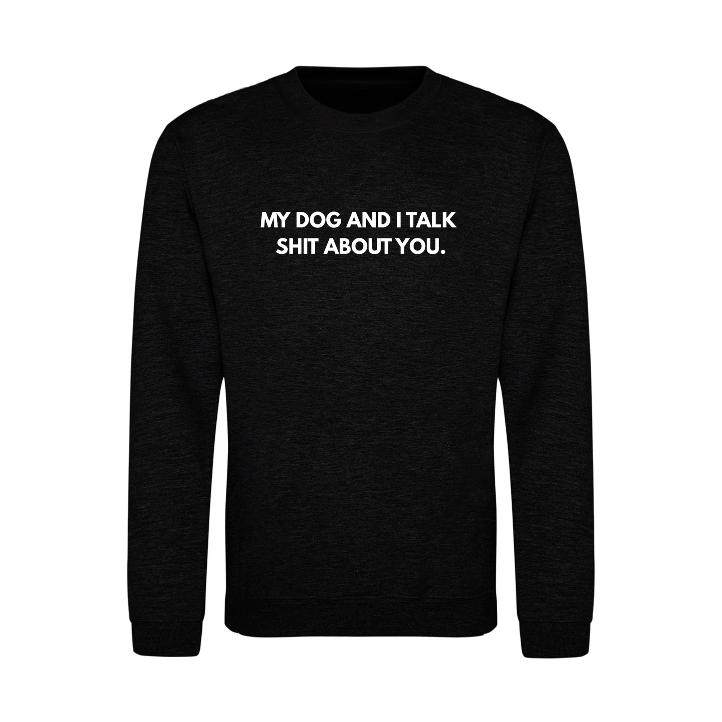 My Dog & I Talk Shit Sweater - Made to Order
