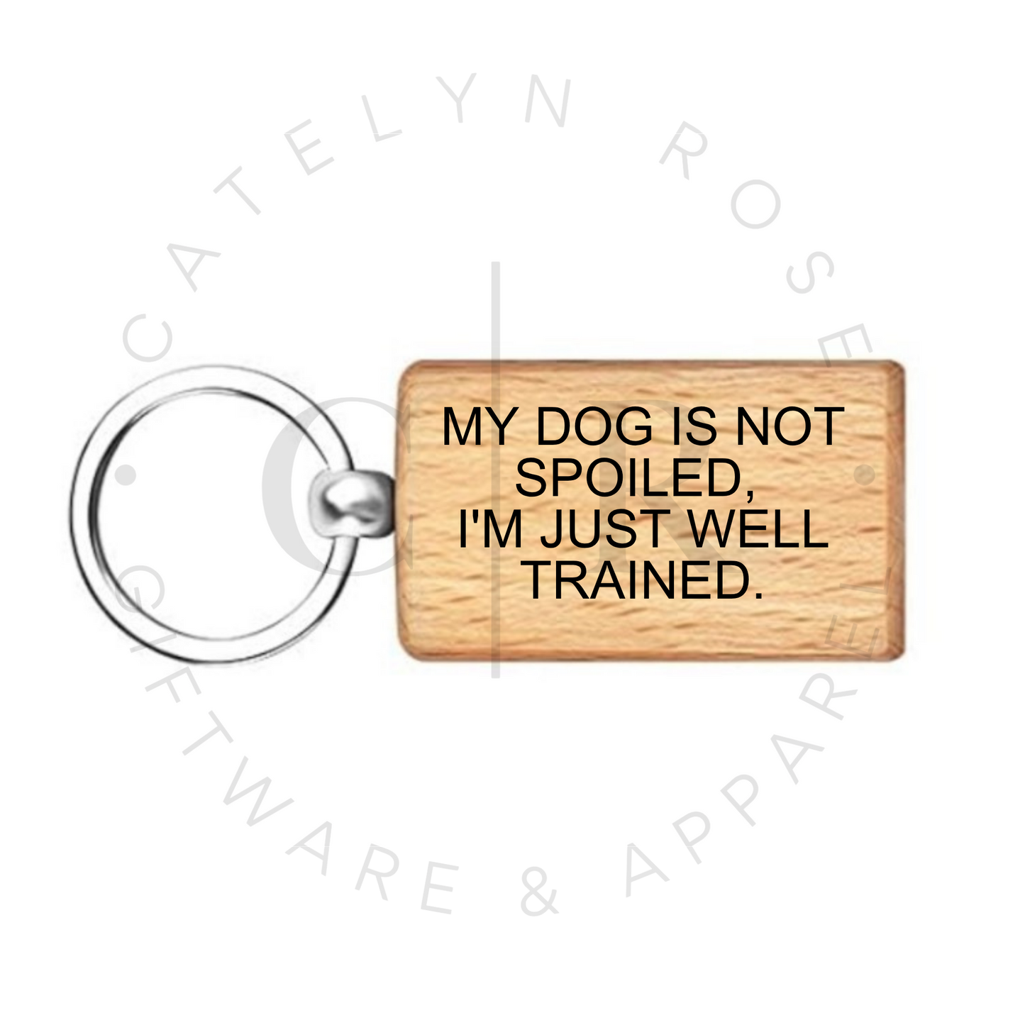 My Dog Is Not Spoiled, I’m Just Well Trained – Wooden Keyring