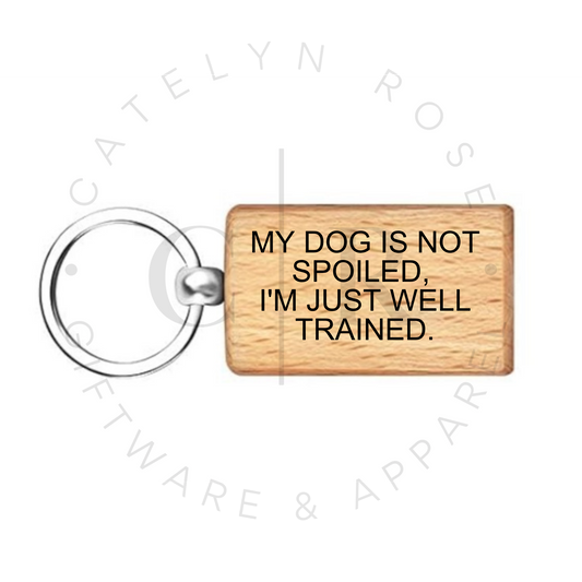 My Dog Is Not Spoiled, I’m Just Well Trained – Wooden Keyring