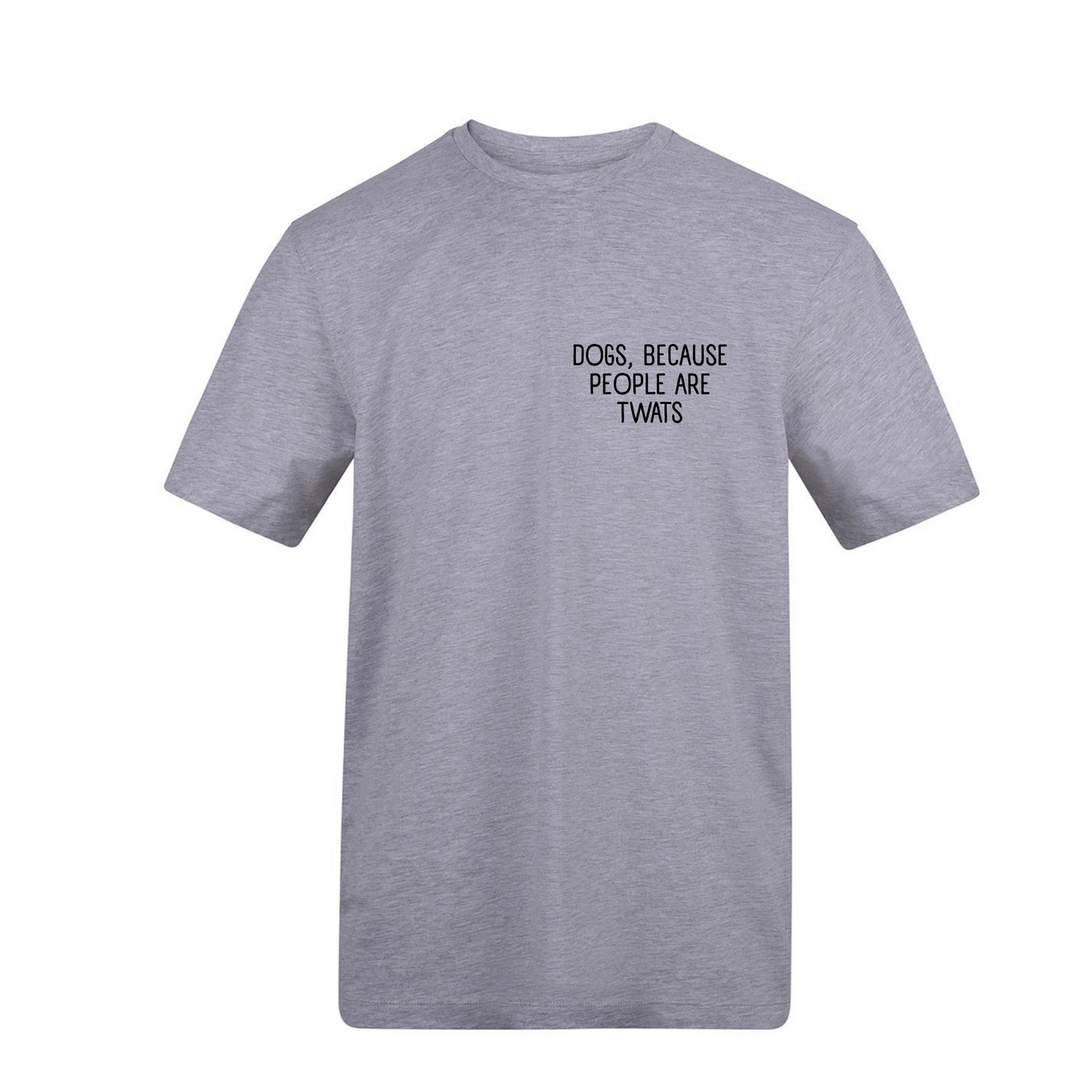 Dogs Because People Are Twats Tee - Made to Order