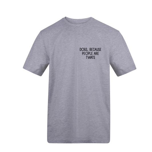 Dogs Because People Are Twats Tee - Made to Order