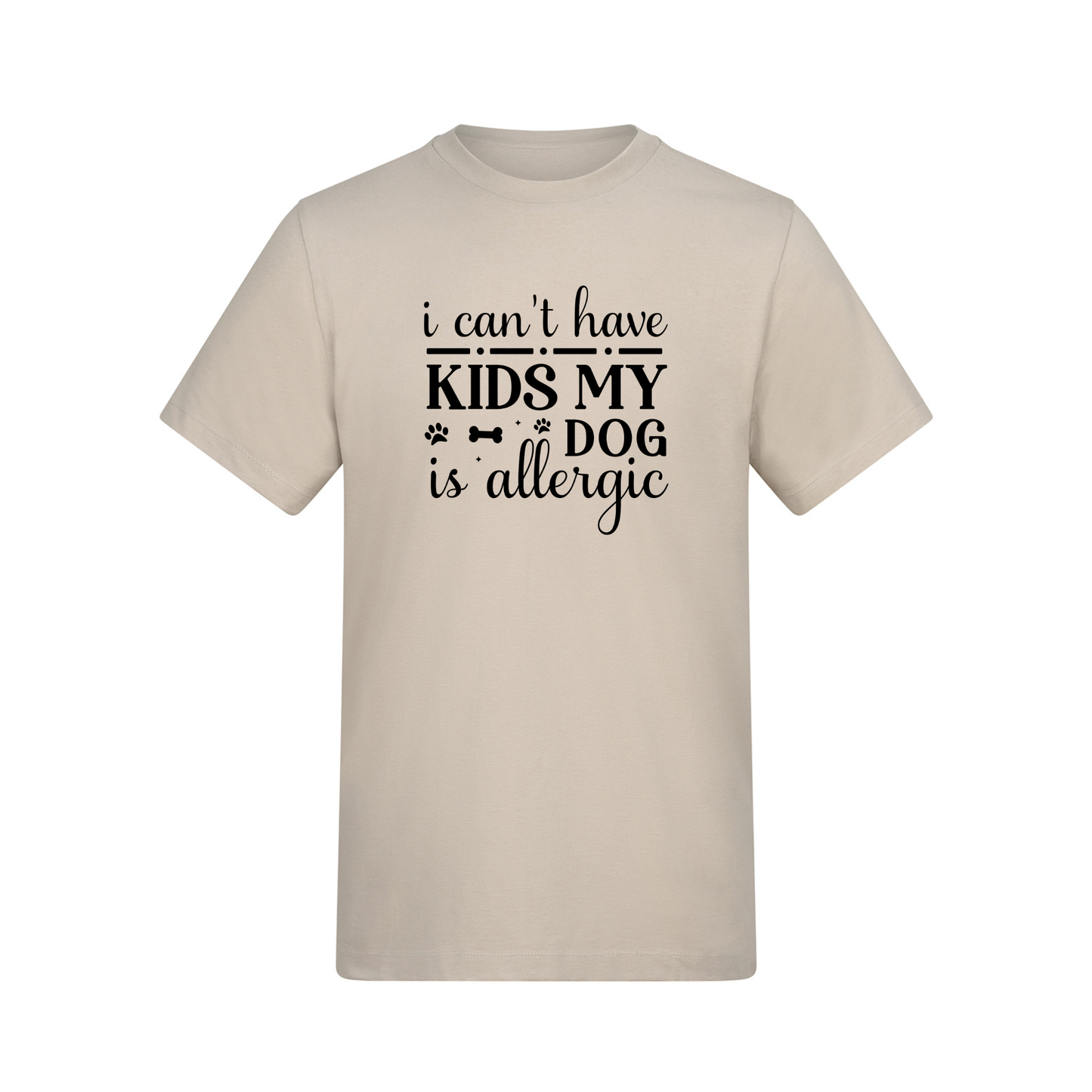 I Can't Have Kids My Dog(s) Are/is Allergic Tee - Made to Order