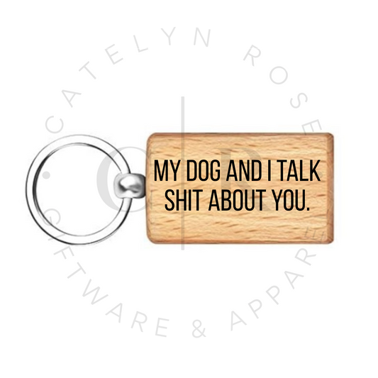 My Dog and I Talk Shit About You – Wooden Keyring