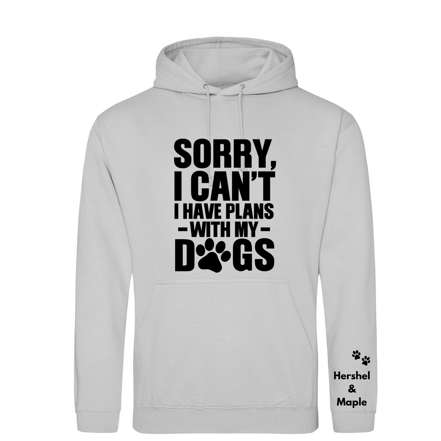 Sorry I have plans with my dog(s) Hoodie - Made to Order