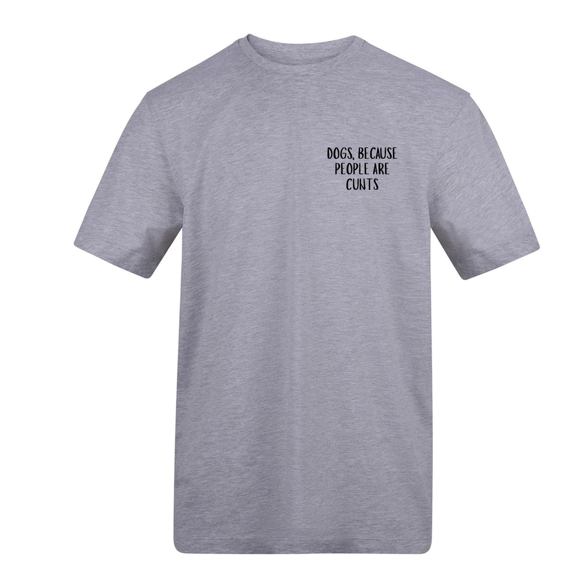 Dogs Because People Are Cunts Tee - Made to Order