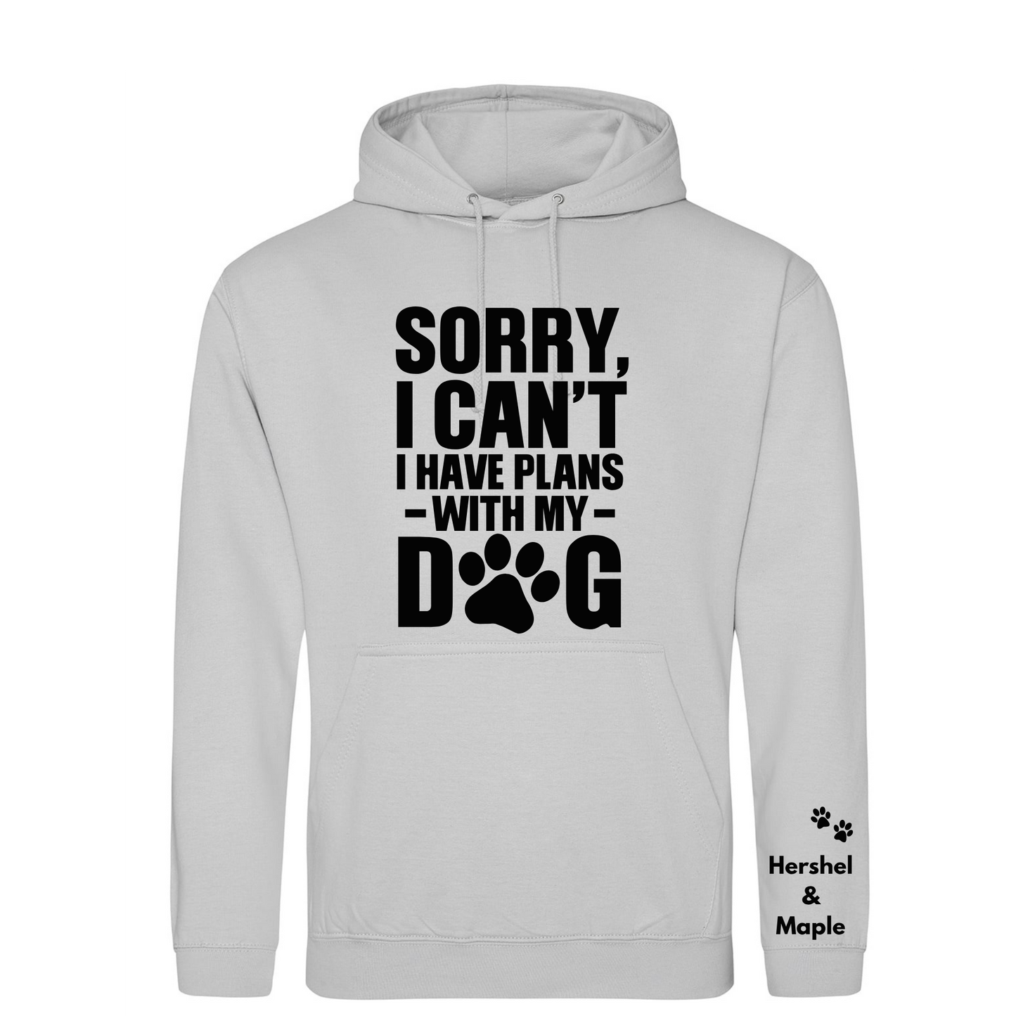 Sorry I have plans with my dog(s) Hoodie - Made to Order