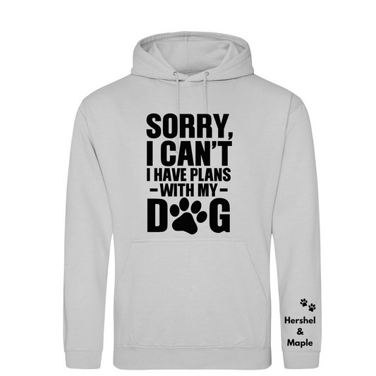 Sorry I have plans with my dog(s) Hoodie - Made to Order