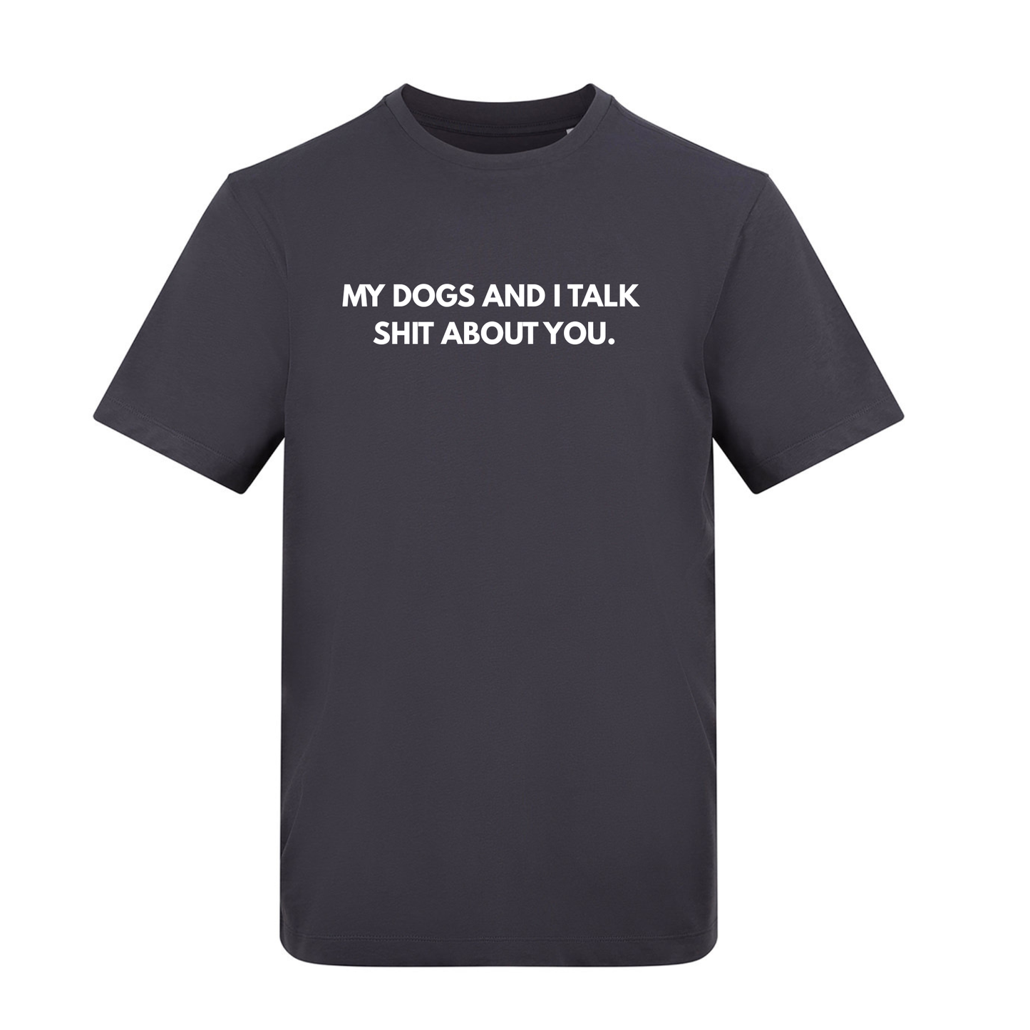 My Dog(s) and I Talk Shit Tee - Made to Order