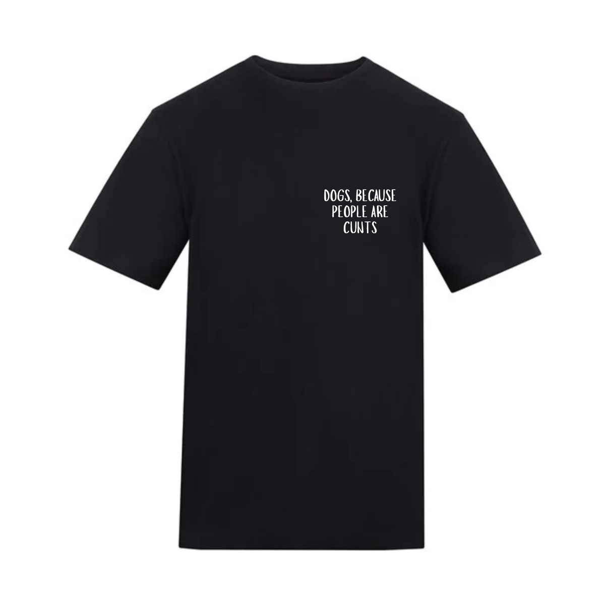 Dogs Because People Are Cunts Tee - Made to Order