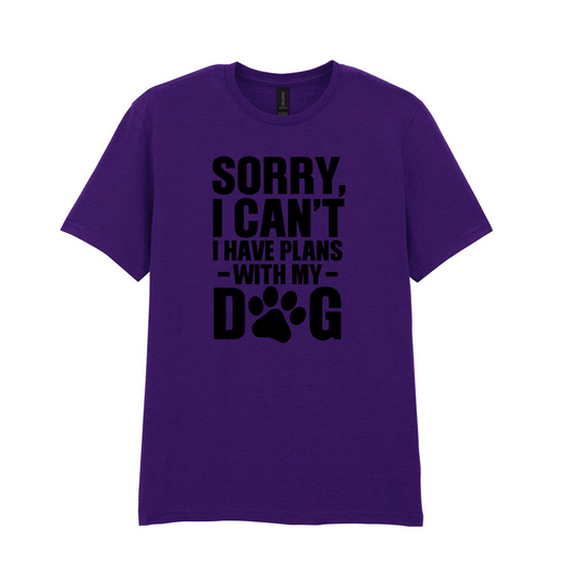 Sorry I can't I have plans with my dog - Ready to Ship